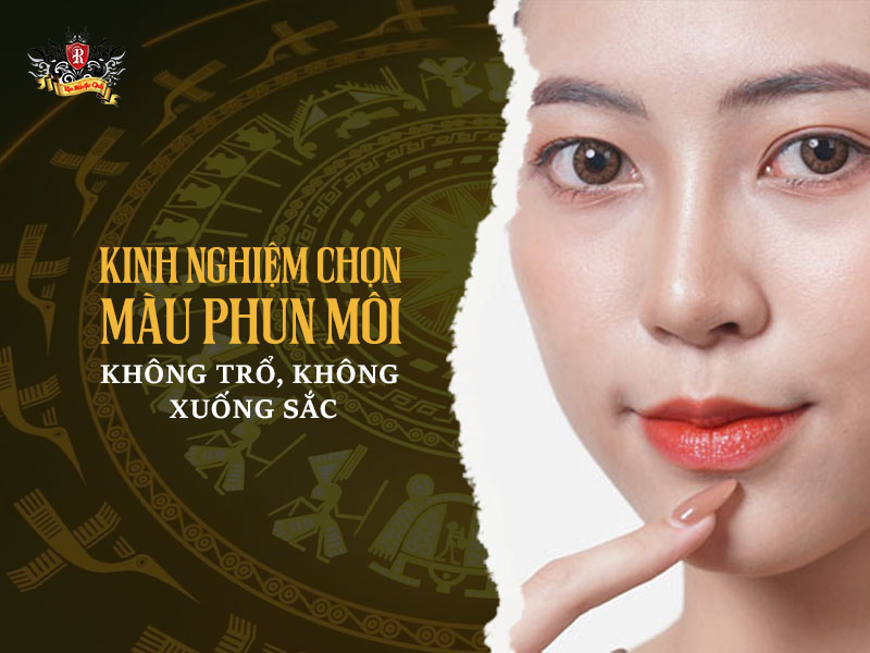 tư vấn chọn màu phun môi phù hợp giúp môi lên màu chuẩn và không trổ màu